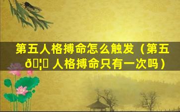 第五人格搏命怎么触发（第五 🦍 人格搏命只有一次吗）